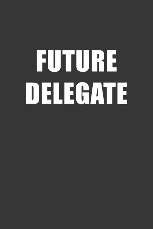 Future Delegate Notebook: Lined Journal, 120 Pages, 6 x 9, Affordable Gift For Student, Future Dream Job Journal Matte Finish (Paperback)