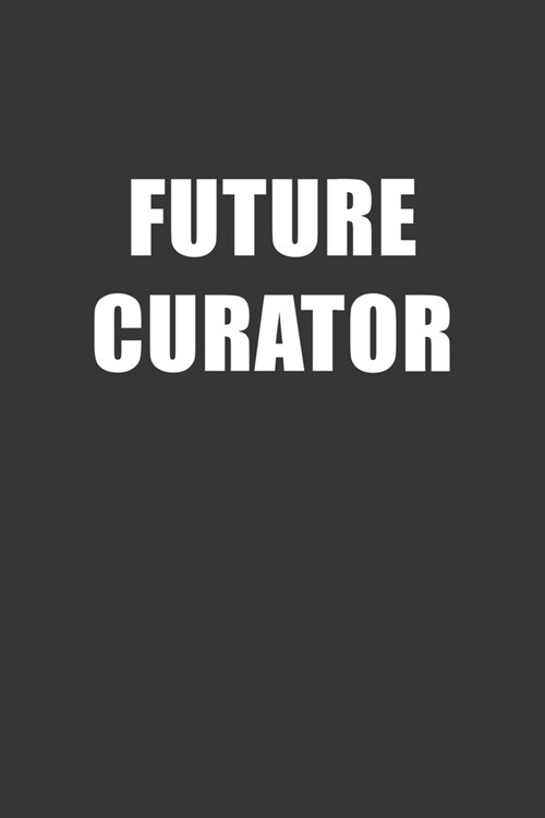 Future Curator Notebook: Lined Journal, 120 Pages, 6 x 9, Affordable Gift For Student, Future Dream Job Journal Matte Finish (Paperback)