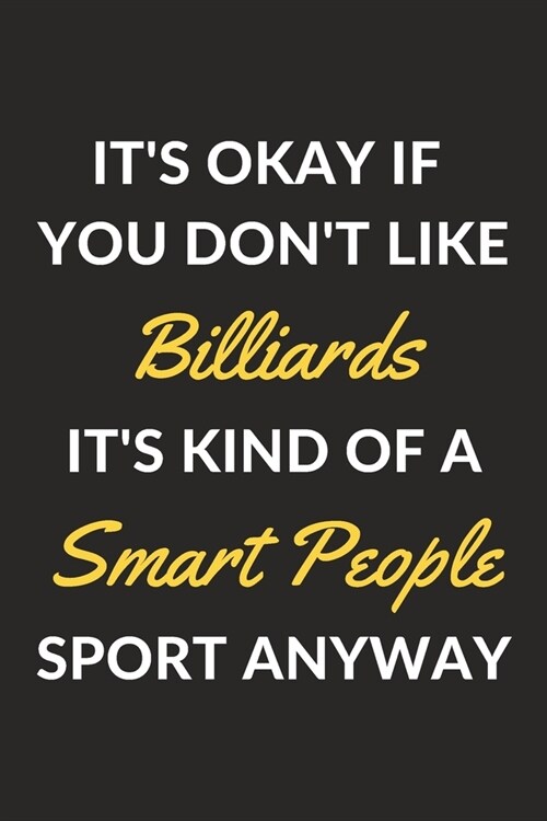 Its Okay If You Dont Like Billiards Its Kind Of A Smart People Sport Anyway: A Billiards Journal Notebook to Write Down Things, Take Notes, Record (Paperback)