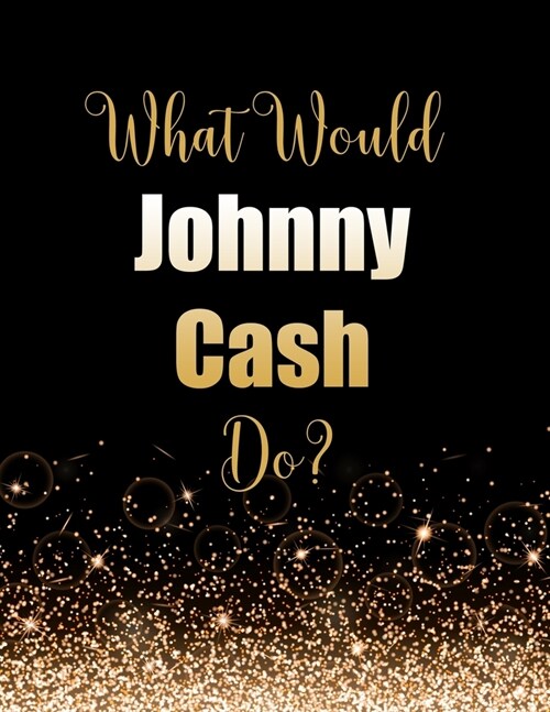 What Would Johnny Cash Do?: Large Notebook/Diary/Journal for Writing 100 Pages, Johnny Cash Gift for Fans (Paperback)