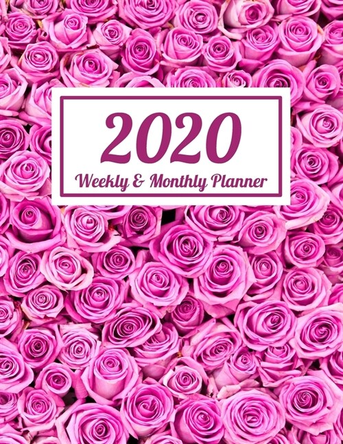 2020 Weekly & Monthly Planner: Pink Roses Dated Weekly Planner - Time Management - Increase Productivity - Weekly Agenda - 8.5 x 11 Organizer & Dia (Paperback)