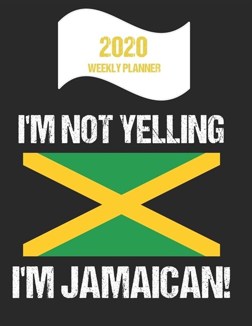 2020 Weekly Planner Im Not Yelling Im Jamaican: Funny Jamaica Flag Quote Dated Calendar With To-Do List (Paperback)