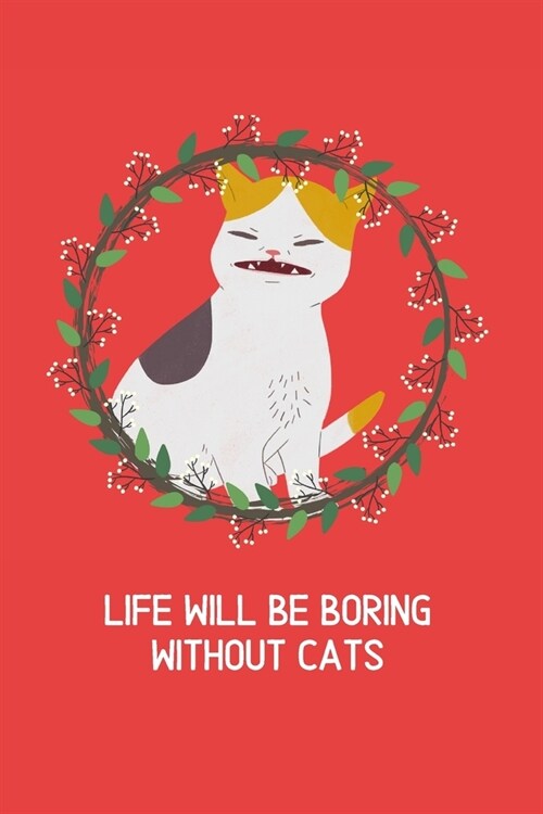 Life will be boring without cats: Blank Lined Cat Lover Notebook Journal & Planner - Funny Humor Animal Notebook Gift (Paperback)