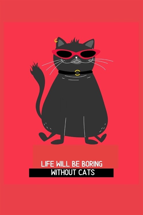 Life will be boring without cats: Blank Lined Cat Lover Notebook Journal & Planner - Funny Humor Animal Notebook Gift (Paperback)