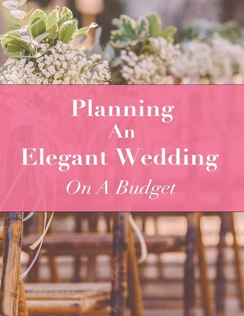 Planning An Elegant Wedding On A Budget: Budgeting Tips, Workbook, and Journal (Paperback)