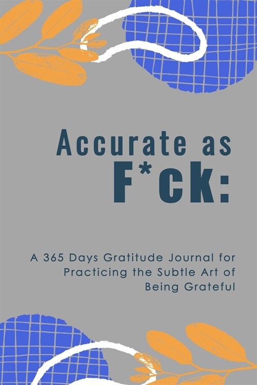 Accurate as F*ck: A 365 Days Gratitude Journal for Practicing the Subtle Art of Being Grateful (Paperback)