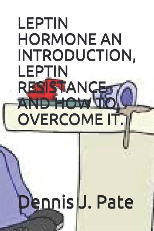 Leptin Hormone an Introduction, Leptin Resistance and How to Overcome It. (Paperback)