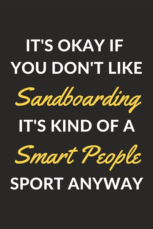 Its Okay If You Dont Like Sandboarding Its Kind Of A Smart People Sport Anyway: A Sandboarding Journal Notebook to Write Down Things, Take Notes, R (Paperback)