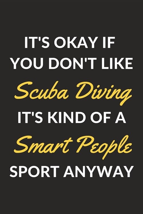 Its Okay If You Dont Like Scuba Diving Its Kind Of A Smart People Sport Anyway: A Scuba Diving Journal Notebook to Write Down Things, Take Notes, R (Paperback)