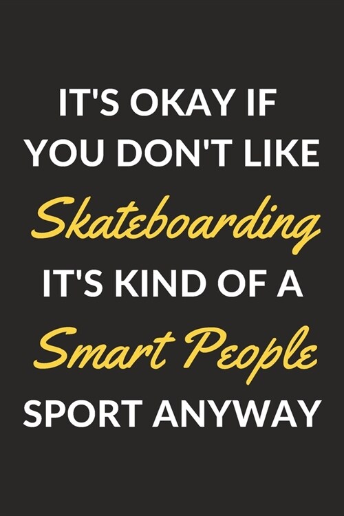Its Okay If You Dont Like Skateboarding Its Kind Of A Smart People Sport Anyway: A Skateboarding Journal Notebook to Write Down Things, Take Notes, (Paperback)