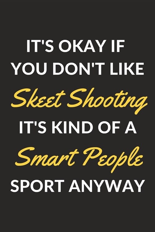 Its Okay If You Dont Like Skeet Shooting Its Kind Of A Smart People Sport Anyway: A Skeet Shooting Journal Notebook to Write Down Things, Take Note (Paperback)