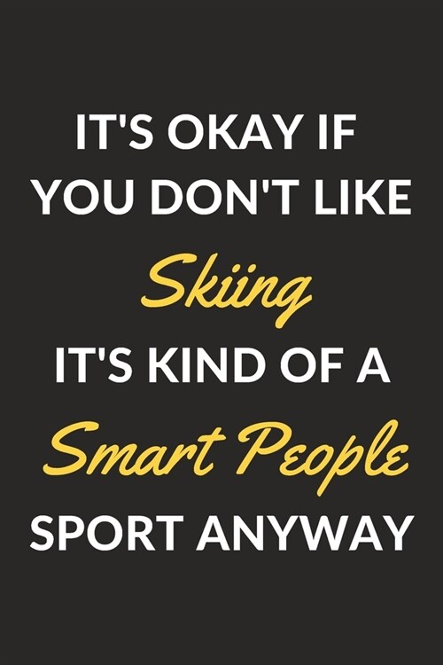 Its Okay If You Dont Like Skiing Its Kind Of A Smart People Sport Anyway: A Skiing Journal Notebook to Write Down Things, Take Notes, Record Plans (Paperback)
