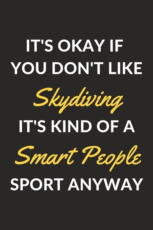 Its Okay If You Dont Like Skydiving Its Kind Of A Smart People Sport Anyway: A Skydiving Journal Notebook to Write Down Things, Take Notes, Record (Paperback)