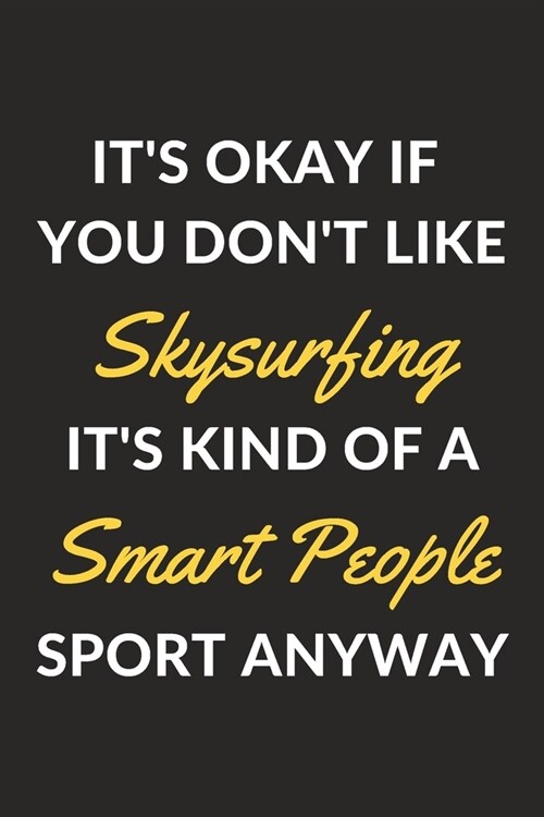 Its Okay If You Dont Like Skysurfing Its Kind Of A Smart People Sport Anyway: A Skysurfing Journal Notebook to Write Down Things, Take Notes, Recor (Paperback)