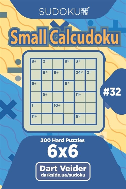 Sudoku Small Calcudoku - 200 Hard Puzzles 6x6 (Volume 32) (Paperback)