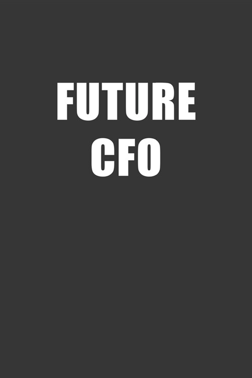 Future CFO Notebook: Lined Journal, 120 Pages, 6 x 9, Affordable Gift For Student, Future Dream Job Journal Matte Finish (Paperback)