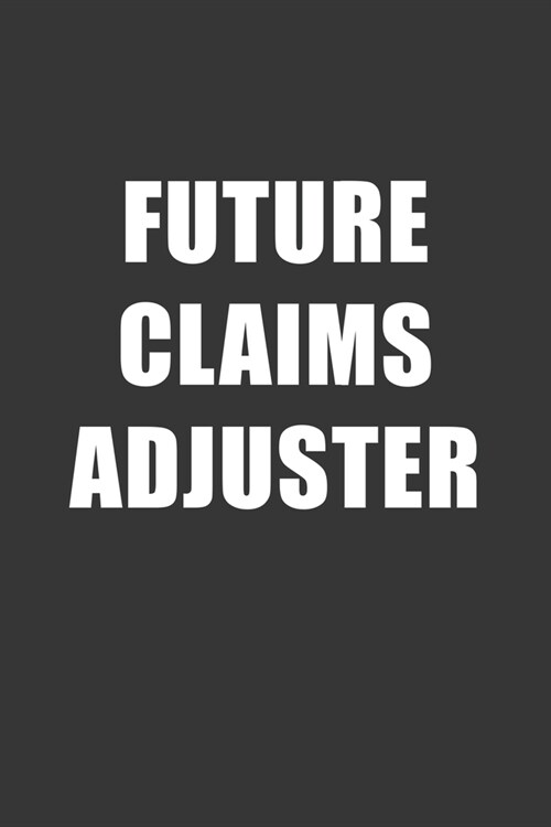 Future Claims Adjuster Notebook: Lined Journal, 120 Pages, 6 x 9, Affordable Gift For Student, Future Dream Job Journal Matte Finish (Paperback)