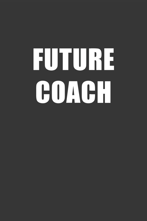 Future Coach Notebook: Lined Journal, 120 Pages, 6 x 9, Affordable Gift For Student, Future Dream Job Journal Matte Finish (Paperback)