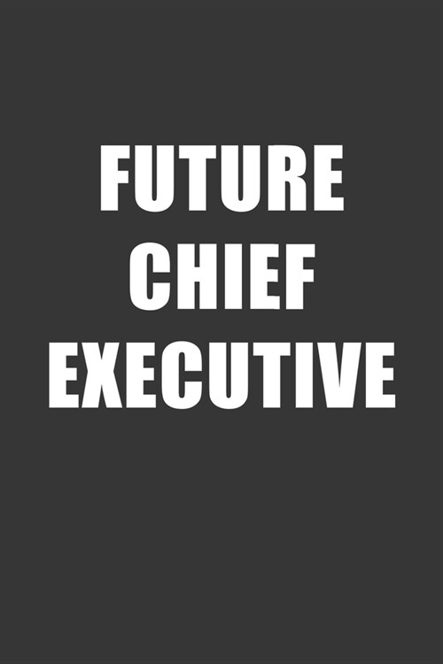 Future Chief Executive Notebook: Lined Journal, 120 Pages, 6 x 9, Affordable Gift For Student, Future Dream Job Journal Matte Finish (Paperback)