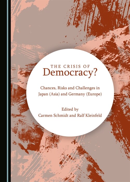 The Crisis of Democracy? Chances, Risks and Challenges in Japan (Asia) and Germany (Europe) (Hardcover)