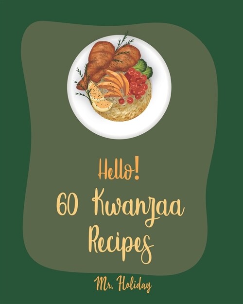 Hello! 60 Kwanzaa Recipes: Best Kwanzaa Cookbook Ever For Beginners [Cornbread Recipe, Mashed Potato Cookbook, Tomato Soup Recipe, Chicken Fried (Paperback)