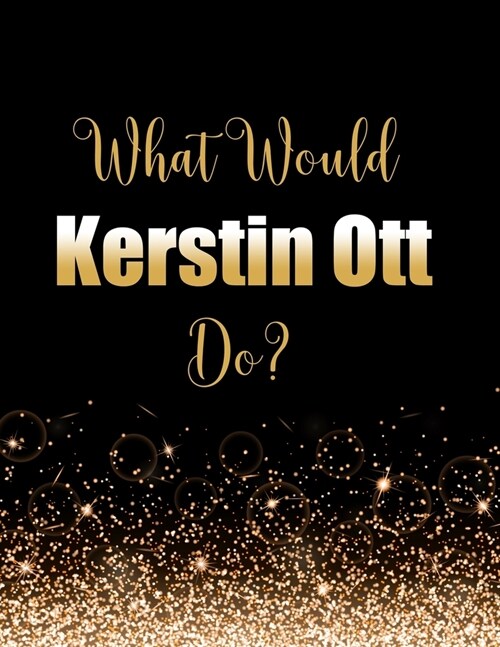 What Would Kerstin Ott Do?: Large Notebook/Diary/Journal for Writing 100 Pages, Kerstin Ott Gift for Fans (Paperback)