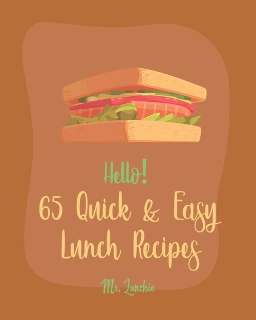 Hello! 65 Quick & Easy Lunch Recipes: Best Quick & Easy Lunch Cookbook Ever For Beginners [Lunch Box Recipe, Bento Kid Lunch Recipe, Smoked Salmon Rec (Paperback)