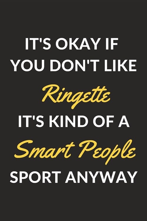 Its Okay If You Dont Like Ringette Its Kind Of A Smart People Sport Anyway: A Ringette Journal Notebook to Write Down Things, Take Notes, Record Pl (Paperback)