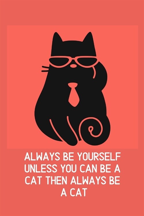 Always Be Yourself Unless You Can Be A Cat Then Always Be A Cat: Blank Lined Cat Lover Notebook Journal & Planner - Funny Humor Animal Notebook Gift (Paperback)