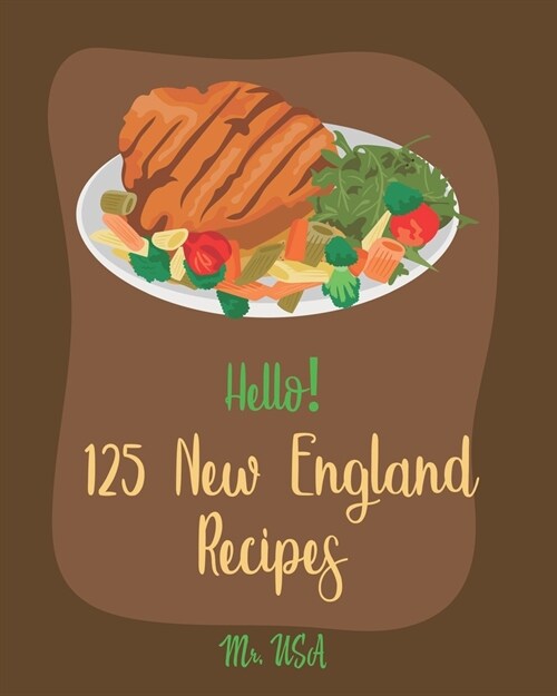 Hello! 125 New England Recipes: Best New England Cookbook Ever For Beginners [New England Seafood Cookbook, New England Clam Chowder Recipe, New Engla (Paperback)