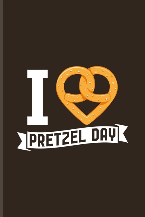 I Love Pretzel Day: Funny Food Quote Undated Planner - Weekly & Monthly No Year Pocket Calendar - Medium 6x9 Softcover - For Traditional F (Paperback)