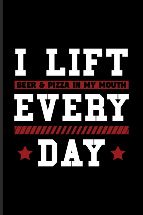 I Lift Beer & Pizza In My Mouth Every Day: Funny Food Quotes Undated Planner - Weekly & Monthly No Year Pocket Calendar - Medium 6x9 Softcover - For I (Paperback)