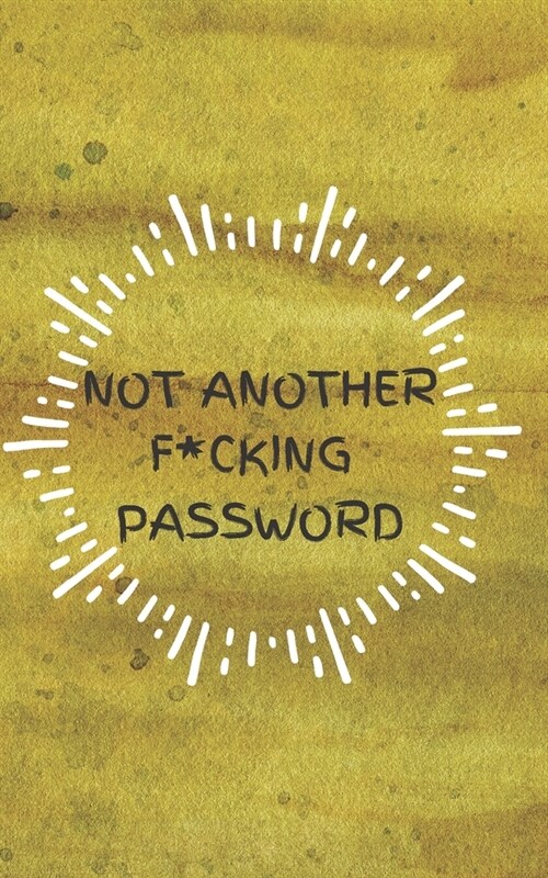 Not Another F*cking Password: Small Log Book With Alphabetical Tabs, Address Website & Password Record Manager, Reminder Organizer Journal (Paperback)
