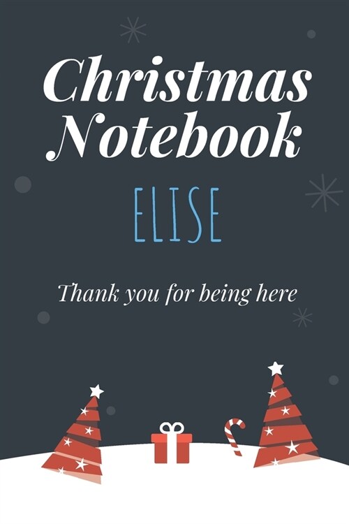 Christmas Notebook: Elise - Thank you for being here - Beautiful Christmas Gift For Women Girlfriend Wife Mom Bride Fiancee Grandma Grandd (Paperback)