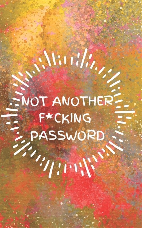 Not Another F*cking Password: Small Log Book With Alphabetical Tabs, Address Website & Password Record Manager, Reminder Organizer Journal (Paperback)