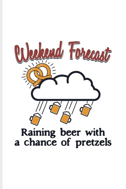 Weekend Forecast Raining Beer With A Chance Of Pretzels: Funny Food Quote Undated Planner - Weekly & Monthly No Year Pocket Calendar - Medium 6x9 Soft (Paperback)