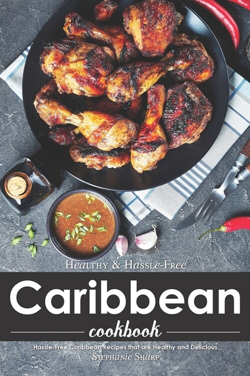 Healthy & Hassle-Free Caribbean Cookbook: Hassle-Free Caribbean Recipes that are Healthy and Delicious (Paperback)