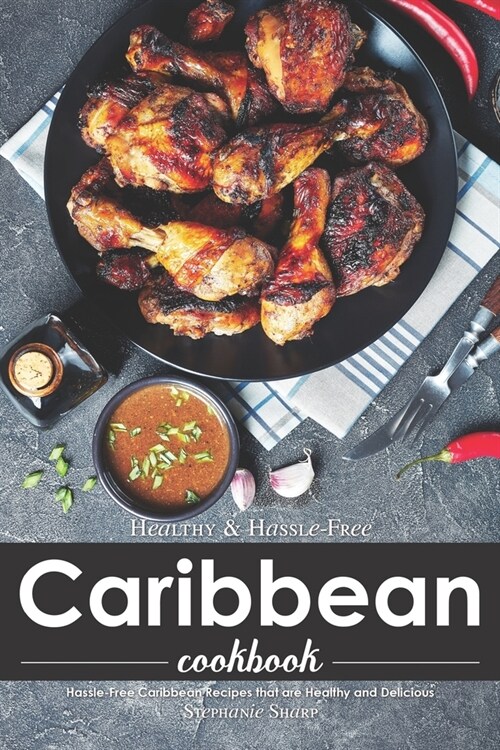 Healthy & Hassle-Free Caribbean Cookbook: Hassle-Free Caribbean Recipes that are Healthy and Delicious (Paperback)