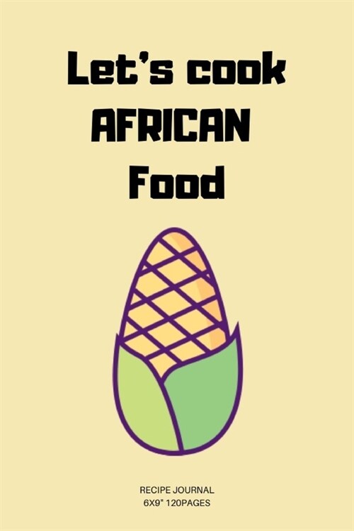 Lets cook AFRICAN Food: A blank Recipe Journal to write Ideas Notebook Kitchen Novelty Gift Diary for African cook Lovers, Lined Vegetable (Paperback)