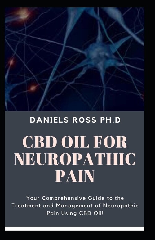 CBD Oil for Neuropathic Pain: Comprehensive Guide on Using CBD Oil to Get Rid of That Pain (Paperback)