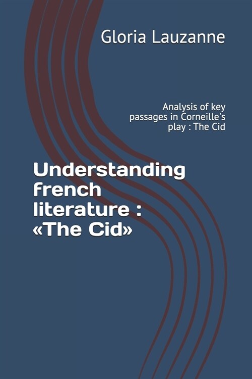 Understanding french literature: The Cid: Analysis of key passages in Corneilles play (Paperback)