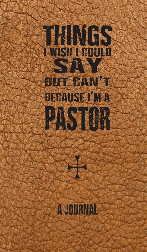 Things I Wish I Could Say But Cant Because Im A Pastor: A Journal (Hardcover)