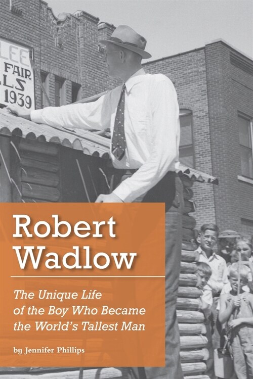 Robert Wadlow: The Unique Life of the Boy Who Became the Worlds Tallest Man (Paperback)