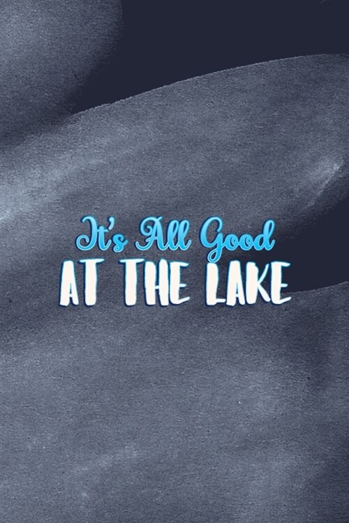 Its All Good At The Lake: All Purpose 6x9 Blank Lined Notebook Journal Way Better Than A Card Trendy Unique Gift Blue Texture Lake (Paperback)