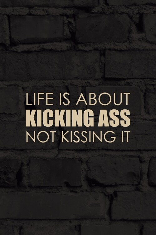 Life Is About Kicking Ass Not Kissing It: All Purpose 6x9 Blank Lined Notebook Journal Way Better Than A Card Trendy Unique Gift Black Wall Kickboxing (Paperback)