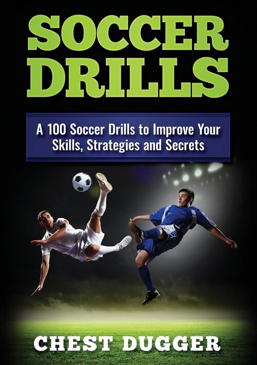 Soccer Drills: A 100 Soccer Drills to Improve Your Skills, Strategies and Secrets (Color Version) (Paperback)