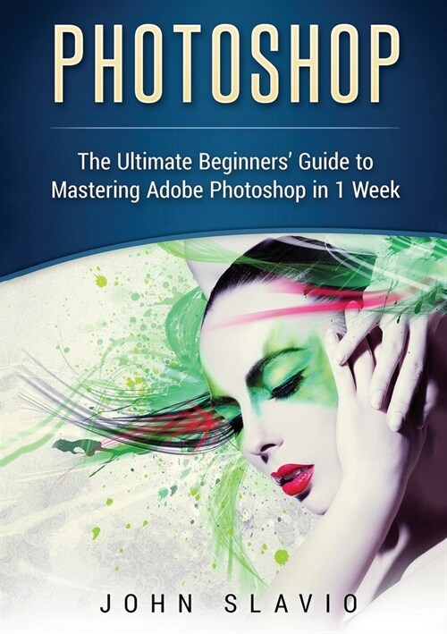 Photoshop: The Ultimate Beginners Guide to Mastering Adobe Photoshop in 1 Week (Color Version) (Paperback)