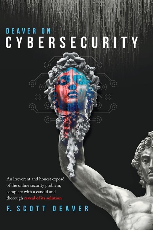 Deaver on Cybersecurity: An irreverent and honest expos?of the online security problem, complete with a candid and thorough reveal of its solu (Hardcover)