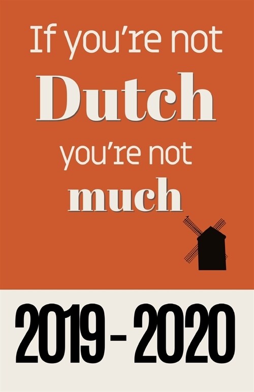 If Youre Not Dutch Youre Not Much: Dutch gifts: Small Weekly Planner 2019 - 2020 (Paperback)
