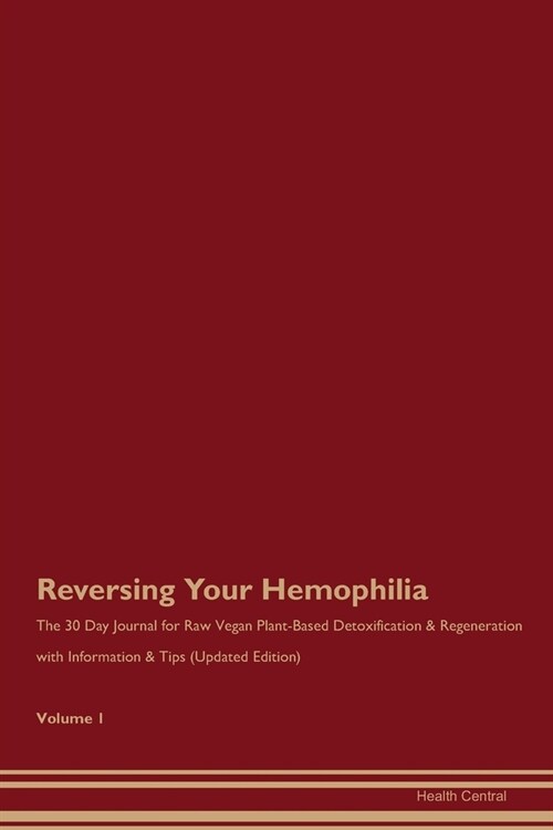Reversing Your Hemophilia: The 30 Day Journal for Raw Vegan Plant-Based Detoxification & Regeneration with Information & Tips (Updated Edition) V (Paperback)